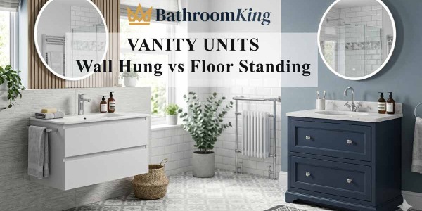 Wall Hung vs Floor Standing Vanity Units: Which Is Best?